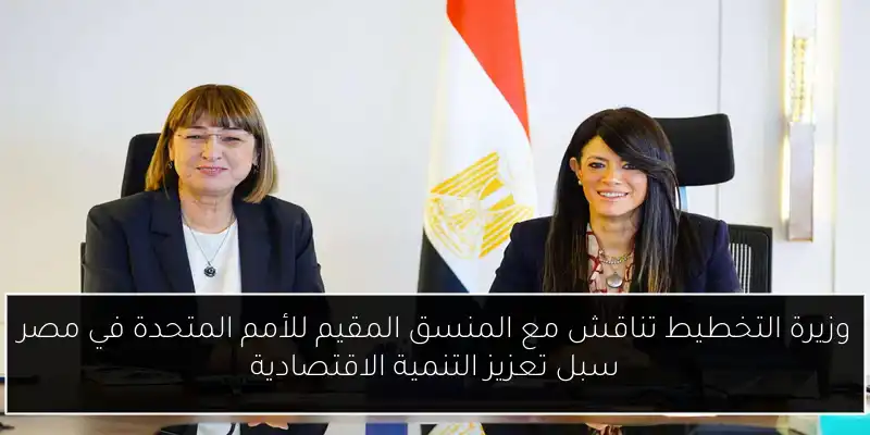 وزيرة التخطيط تناقش مع المنسق المقيم للأمم المتحدة في مصر سبل تعزيز التنمية الاقتصادية