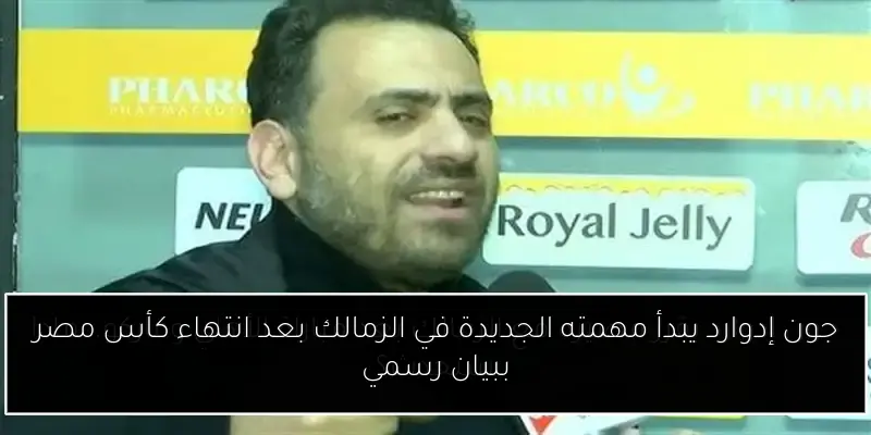 جون إدوارد يبدأ مهمته الجديدة في الزمالك بعد انتهاء كأس مصر ببيان رسمي