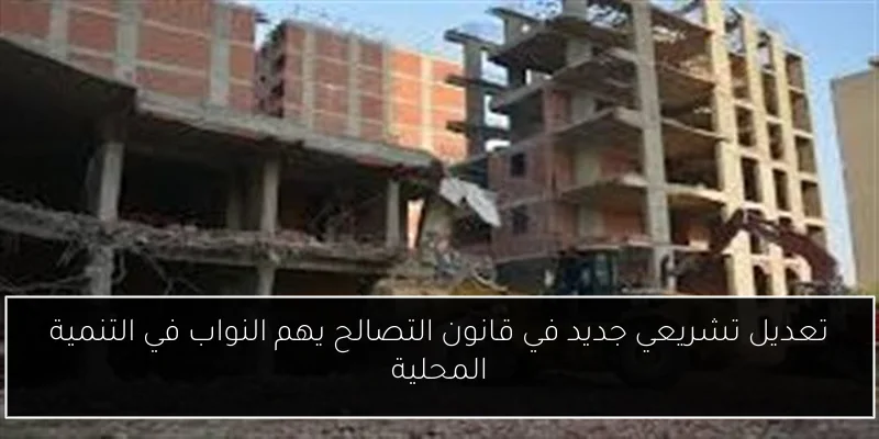 تعديل تشريعي جديد في قانون التصالح يهم النواب في التنمية المحلية