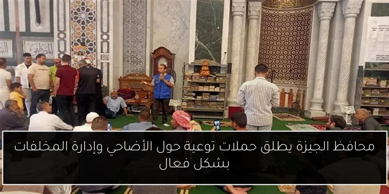 محافظ الجيزة يطلق حملات توعية حول الأضاحي وإدارة المخلفات بشكل فعال