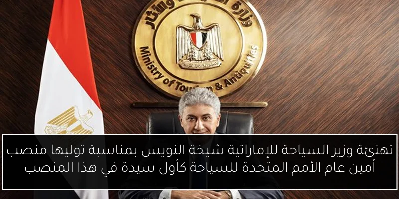 تهنئة وزير السياحة للإماراتية شيخة النويس بمناسبة توليها منصب أمين عام الأمم المتحدة للسياحة كأول سيدة في هذا المنصب