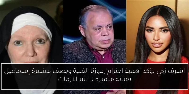 أشرف زكي يؤكد أهمية احترام رموزنا الفنية ويصف مشيرة إسماعيل بفنانة متميزة لا تثير الأزمات