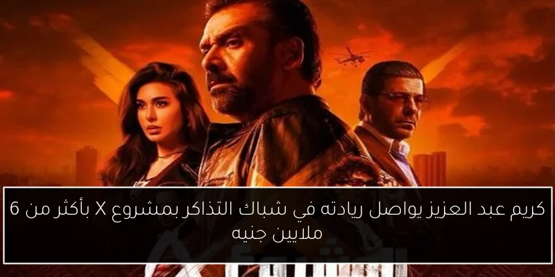 كريم عبد العزيز يواصل ريادته في شباك التذاكر بمشروع X بأكثر من 6 ملايين جنيه