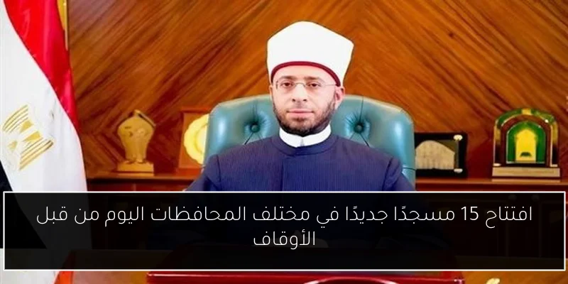 افتتاح 15 مسجدًا جديدًا في مختلف المحافظات اليوم من قبل الأوقاف