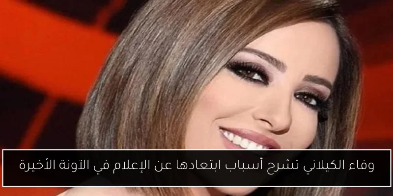 وفاء الكيلاني تشرح أسباب ابتعادها عن الإعلام في الآونة الأخيرة