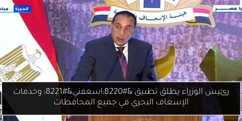 رئيس الوزراء يطلق تطبيق “اسعفني” وخدمات الإسعاف البحري في جميع المحافظات