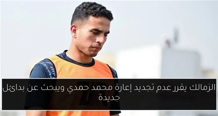 الزمالك يقرر عدم تجديد إعارة محمد حمدي ويبحث عن بدائل جديدة