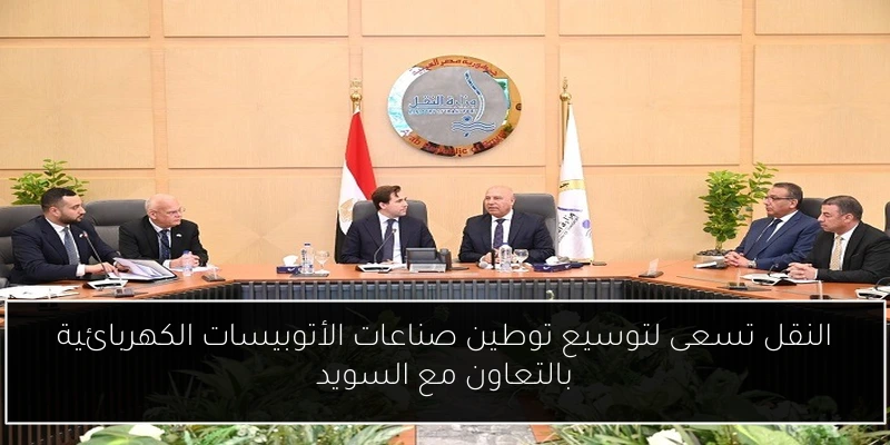 النقل تسعى لتوسيع توطين صناعات الأتوبيسات الكهربائية بالتعاون مع السويد