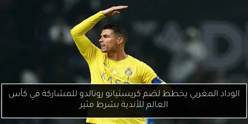 الوداد المغربي يخطط لضم كريستيانو رونالدو للمشاركة في كأس العالم للأندية بشرط مثير