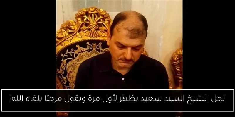 نجل الشيخ السيد سعيد يظهر لأول مرة ويقول مرحبًا بلقاء الله!