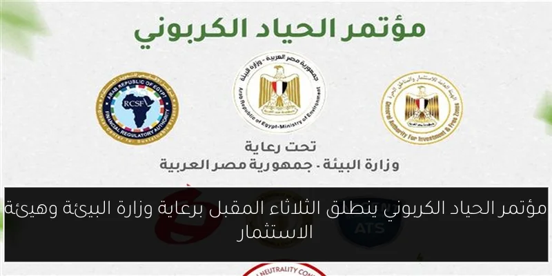 مؤتمر الحياد الكربوني ينطلق الثلاثاء المقبل برعاية وزارة البيئة وهيئة الاستثمار