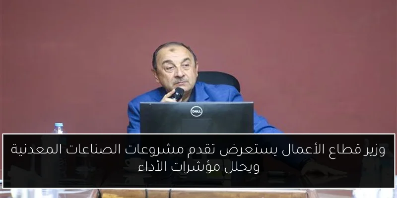 وزير قطاع الأعمال يستعرض تقدم مشروعات الصناعات المعدنية ويحلل مؤشرات الأداء