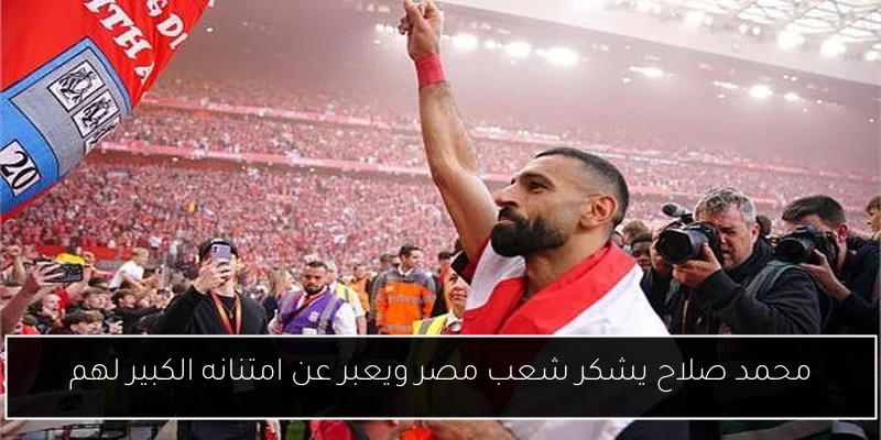 محمد صلاح يشكر شعب مصر ويعبر عن امتنانه الكبير لهم