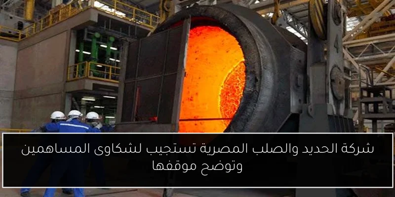 شركة الحديد والصلب المصرية تستجيب لشكاوى المساهمين وتوضح موقفها