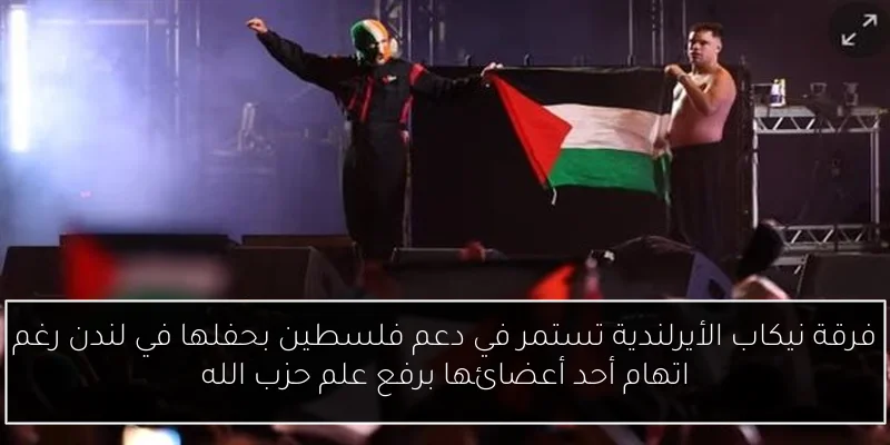 فرقة نيكاب الأيرلندية تستمر في دعم فلسطين بحفلها في لندن رغم اتهام أحد أعضائها برفع علم حزب الله