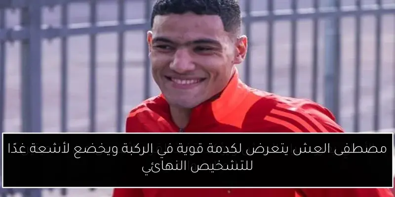 مصطفى العش يتعرض لكدمة قوية في الركبة ويخضع لأشعة غدًا للتشخيص النهائي