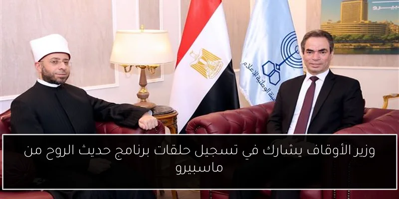 وزير الأوقاف يشارك في تسجيل حلقات برنامج حديث الروح من ماسبيرو