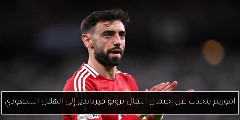 أموريم يتحدث عن احتمال انتقال برونو فيرنانديز إلى الهلال السعودي