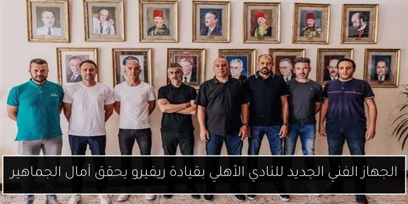الجهاز الفني الجديد للنادي الأهلي بقيادة ريفيرو يحقق آمال الجماهير