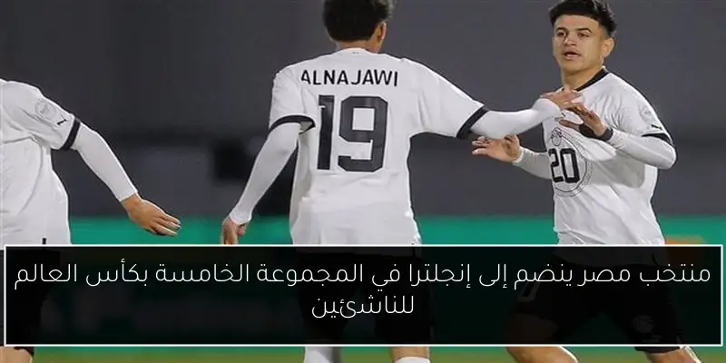 منتخب مصر ينضم إلى إنجلترا في المجموعة الخامسة بكأس العالم للناشئين