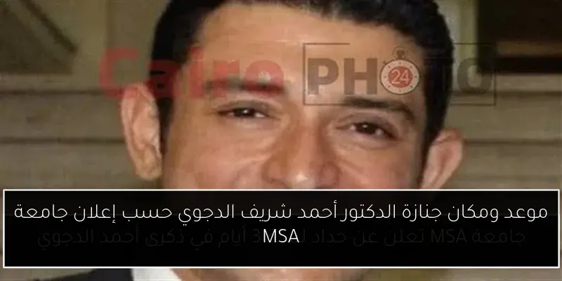 موعد ومكان جنازة الدكتور أحمد شريف الدجوي حسب إعلان جامعة MSA