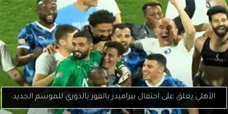 الأهلي يعلق على احتفال بيراميدز بالفوز بالدوري للموسم الجديد