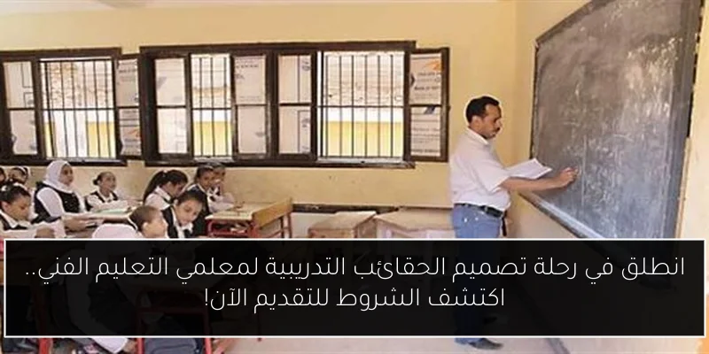 انطلق في رحلة تصميم الحقائب التدريبية لمعلمي التعليم الفني.. اكتشف الشروط للتقديم الآن!