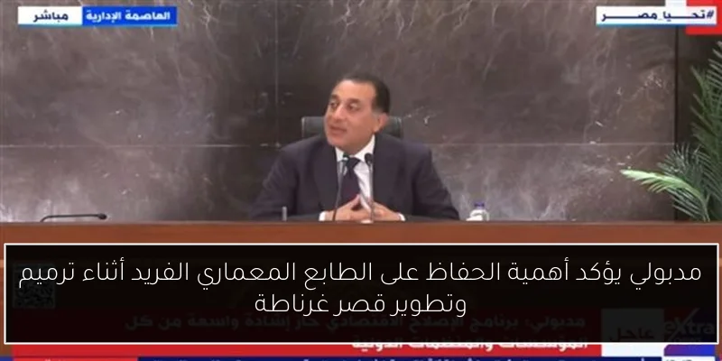 مدبولي يؤكد أهمية الحفاظ على الطابع المعماري الفريد أثناء ترميم وتطوير قصر غرناطة