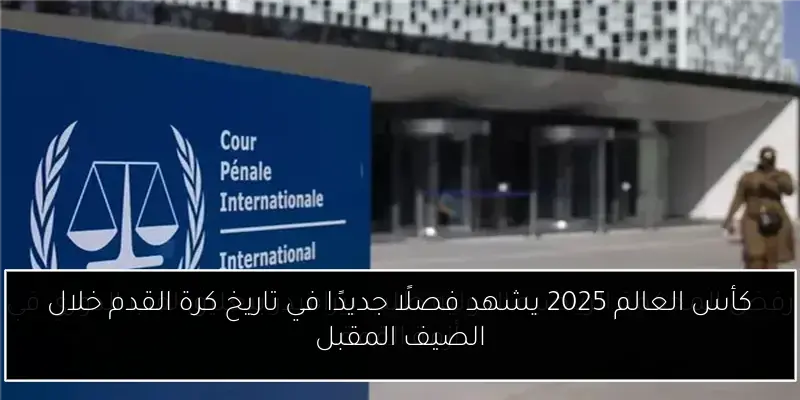 كأس العالم 2025 يشهد فصلًا جديدًا في تاريخ كرة القدم خلال الصيف المقبل