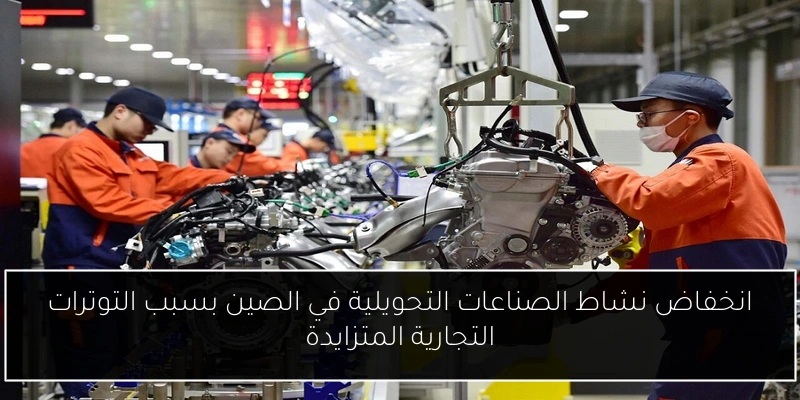 انخفاض نشاط الصناعات التحويلية في الصين بسبب التوترات التجارية المتزايدة