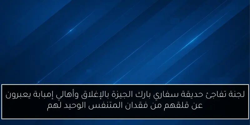 لجنة تفاجئ حديقة سفاري بارك الجيزة بالإغلاق وأهالي إمبابة يعبرون عن قلقهم من فقدان المتنفس الوحيد لهم