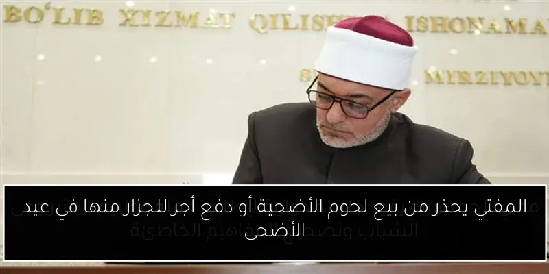 المفتي يحذر من بيع لحوم الأضحية أو دفع أجر للجزار منها في عيد الأضحى
