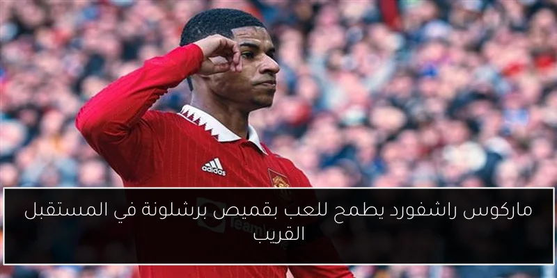 ماركوس راشفورد يطمح للعب بقميص برشلونة في المستقبل القريب