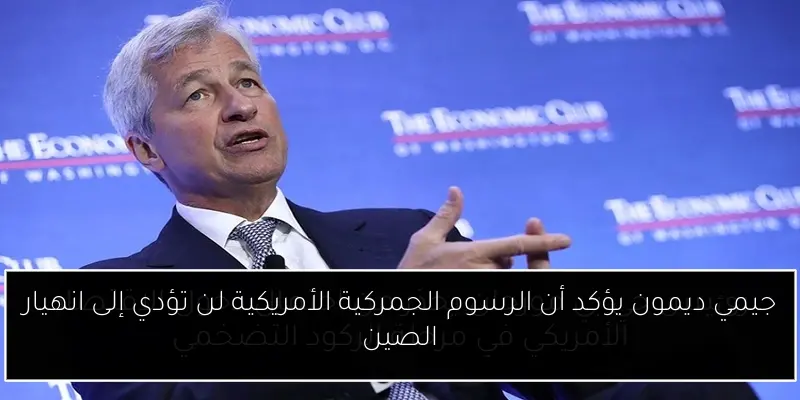 جيمي ديمون يؤكد أن الرسوم الجمركية الأمريكية لن تؤدي إلى انهيار الصين