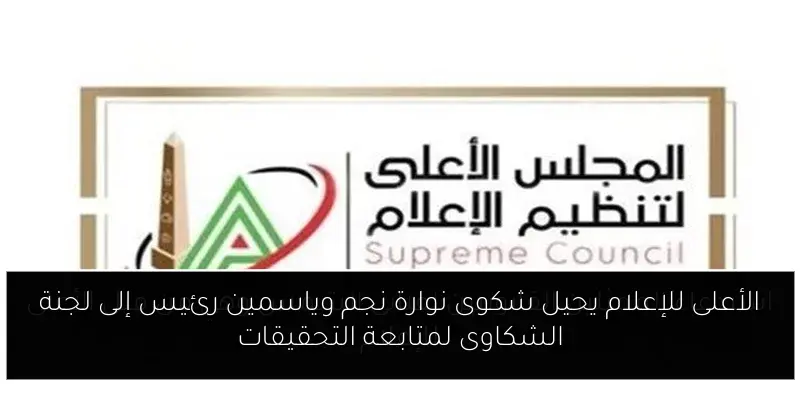 الأعلى للإعلام يحيل شكوى نوارة نجم وياسمين رئيس إلى لجنة الشكاوى لمتابعة التحقيقات