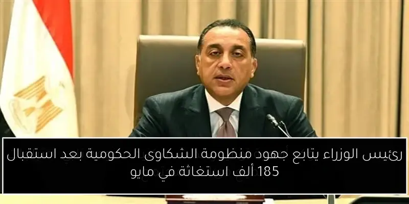 رئيس الوزراء يتابع جهود منظومة الشكاوى الحكومية بعد استقبال 185 ألف استغاثة في مايو