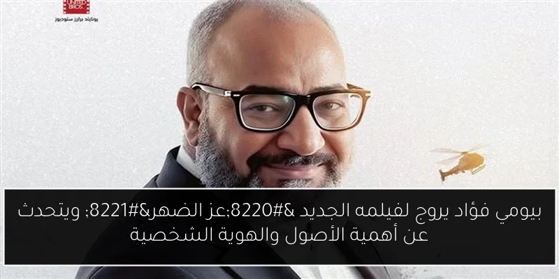 بيومي فؤاد يروج لفيلمه الجديد “عز الضهر” ويتحدث عن أهمية الأصول والهوية الشخصية
