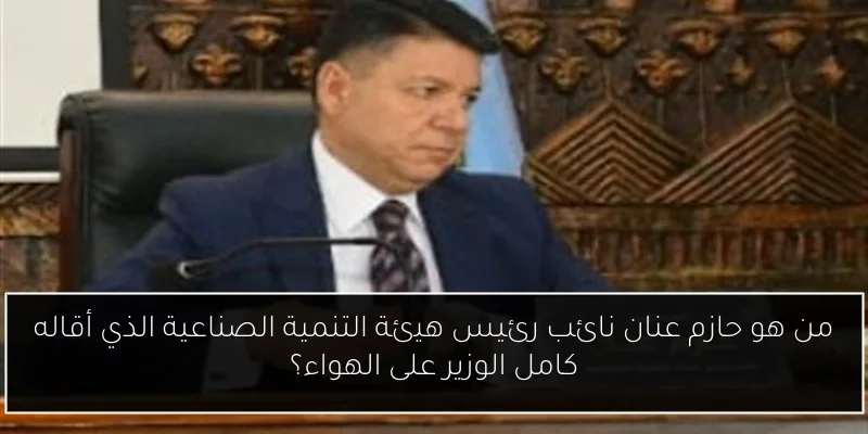 من هو حازم عنان نائب رئيس هيئة التنمية الصناعية الذي أقاله كامل الوزير على الهواء؟
