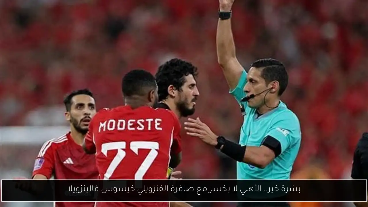 بشرة خير.. الأهلي لا يخسر مع صافرة الفنزويلي خيسوس فالينزويلا