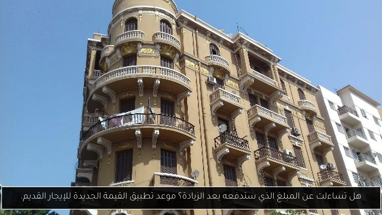 هل تساءلت عن المبلغ الذي ستدفعه بعد الزيادة؟ موعد تطبيق القيمة الجديدة للإيجار القديم.