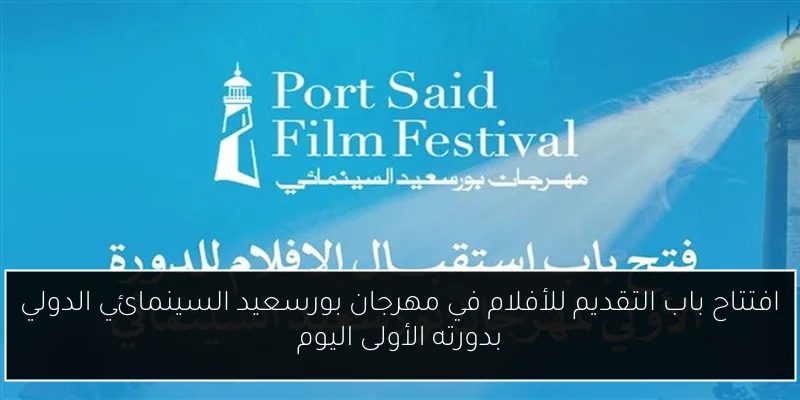 افتتاح باب التقديم للأفلام في مهرجان بورسعيد السينمائي الدولي بدورته الأولى اليوم