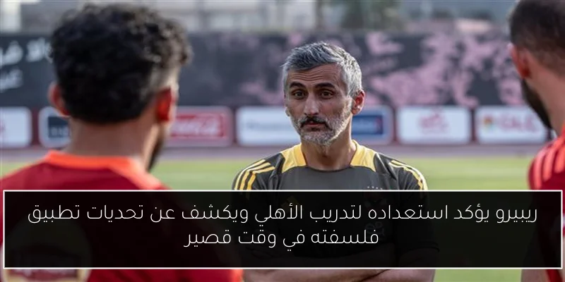 ريبيرو يؤكد استعداده لتدريب الأهلي ويكشف عن تحديات تطبيق فلسفته في وقت قصير