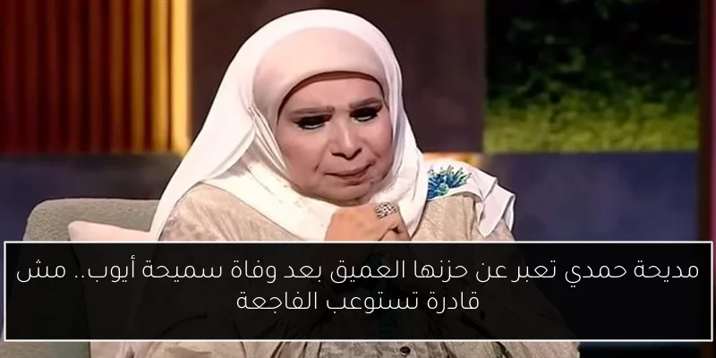 مديحة حمدي تعبر عن حزنها العميق بعد وفاة سميحة أيوب.. مش قادرة تستوعب الفاجعة