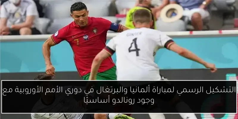 التشكيل الرسمي لمباراة ألمانيا والبرتغال في دوري الأمم الأوروبية مع وجود رونالدو أساسيًا
