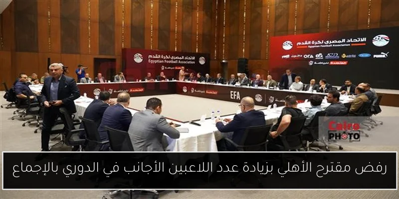 رفض مقترح الأهلي بزيادة عدد اللاعبين الأجانب في الدوري بالإجماع