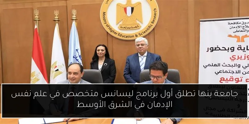 جامعة بنها تطلق أول برنامج ليسانس متخصص في علم نفس الإدمان في الشرق الأوسط