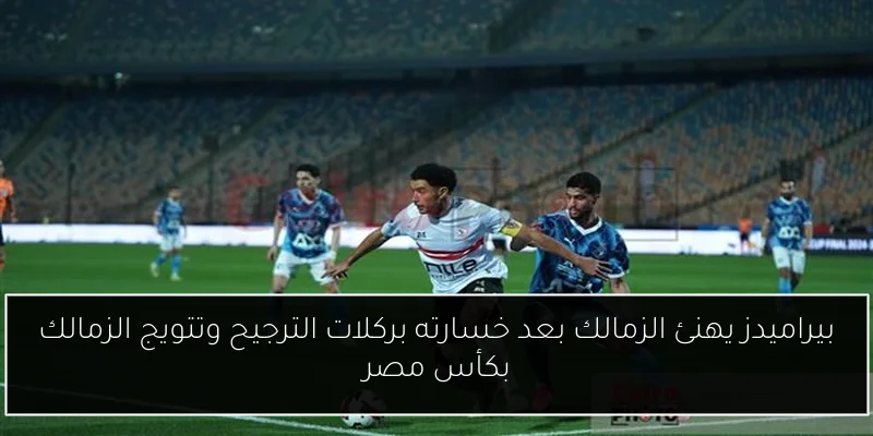 بيراميدز يهنئ الزمالك بعد خسارته بركلات الترجيح وتتويج الزمالك بكأس مصر