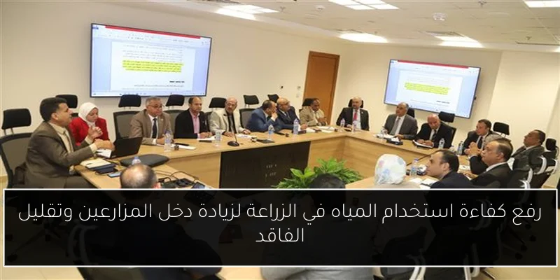 رفع كفاءة استخدام المياه في الزراعة لزيادة دخل المزارعين وتقليل الفاقد
