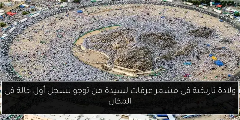 ولادة تاريخية في مشعر عرفات لسيدة من توجو تسجل أول حالة في المكان