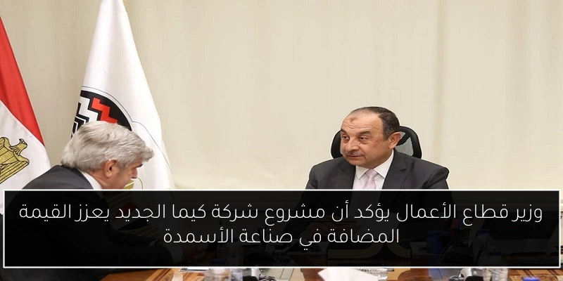 وزير قطاع الأعمال يؤكد أن مشروع شركة كيما الجديد يعزز القيمة المضافة في صناعة الأسمدة